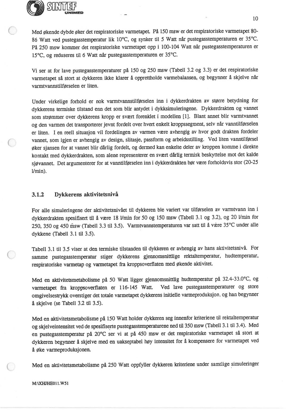 Watt ved pustegasstemperatur lik 10 C, og synker til 5 Watt når pustegasstemperaturen er 35 C. 15 C, og reduseres til 6 Watt når pustegasstemperaturen er 35 C.