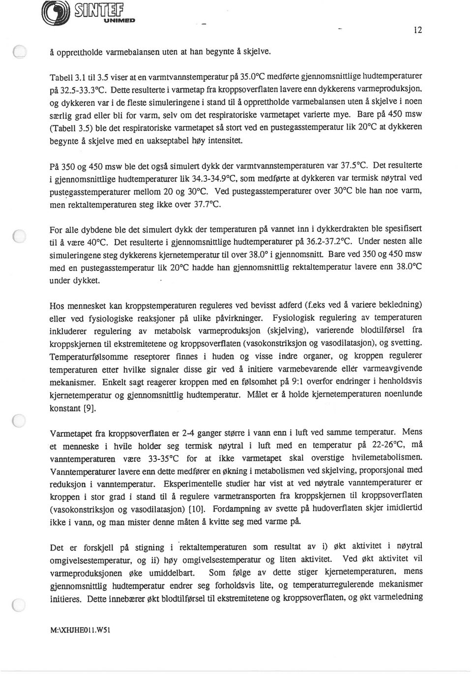 C og dykkeren var i de fleste simuleringene i stand til å opprettholde varmebalansen uten å skjelve i noen På 350 og 450 msw ble det også simulert dykk der varmtvannstemperaturen var 37.5 C.