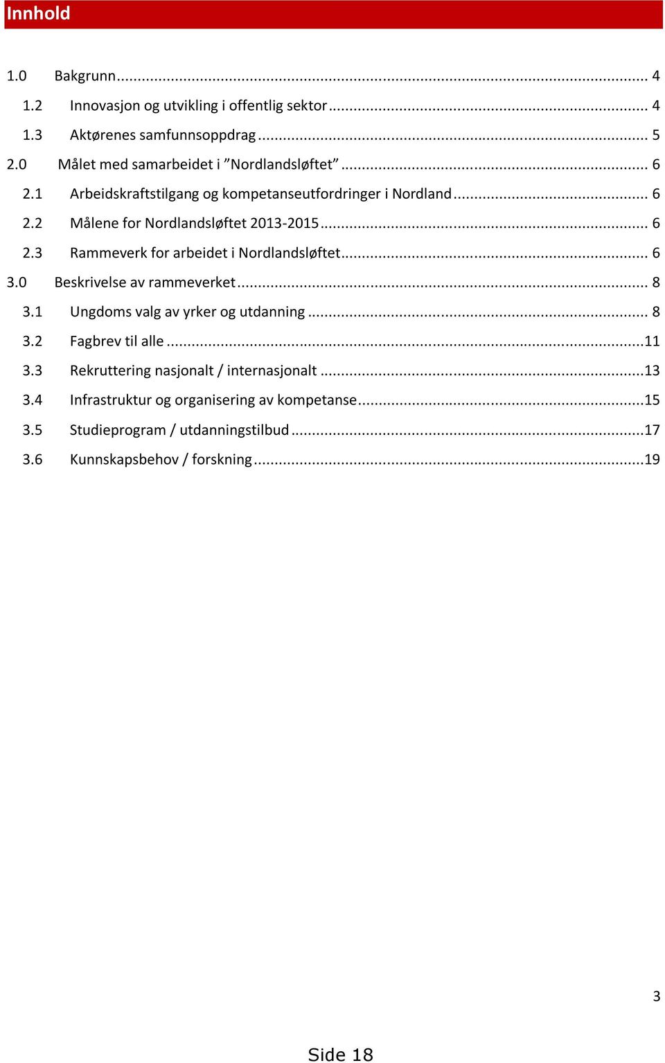 .. 6 2.3 Rammeverk for arbeidet i Nordlandsløftet... 6 3.0 Beskrivelse av rammeverket... 8 3.1 Ungdoms valg av yrker og utdanning... 8 3.2 Fagbrev til alle.