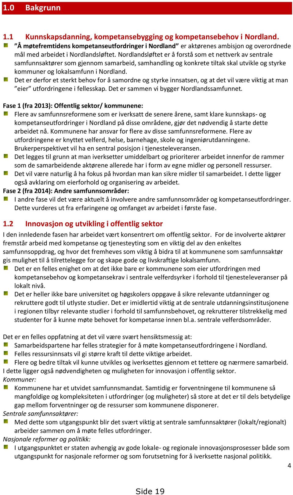 Nordlandsløftet er å forstå som et nettverk av sentrale samfunnsaktører som gjennom samarbeid, samhandling og konkrete tiltak skal utvikle og styrke kommuner og lokalsamfunn i Nordland.