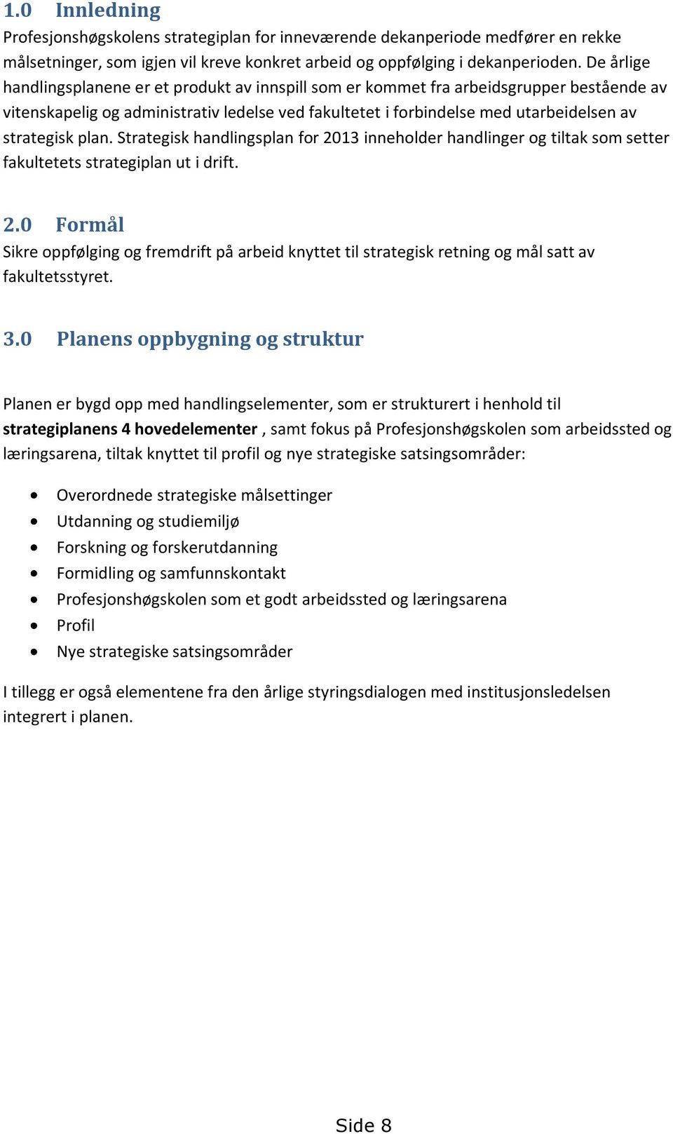 plan. Strategisk handlingsplan for 2013 inneholder handlinger og tiltak som setter fakultetets strategiplan ut i drift. 2.0 Formål Sikre oppfølging og fremdrift på arbeid knyttet til strategisk retning og mål satt av fakultetsstyret.