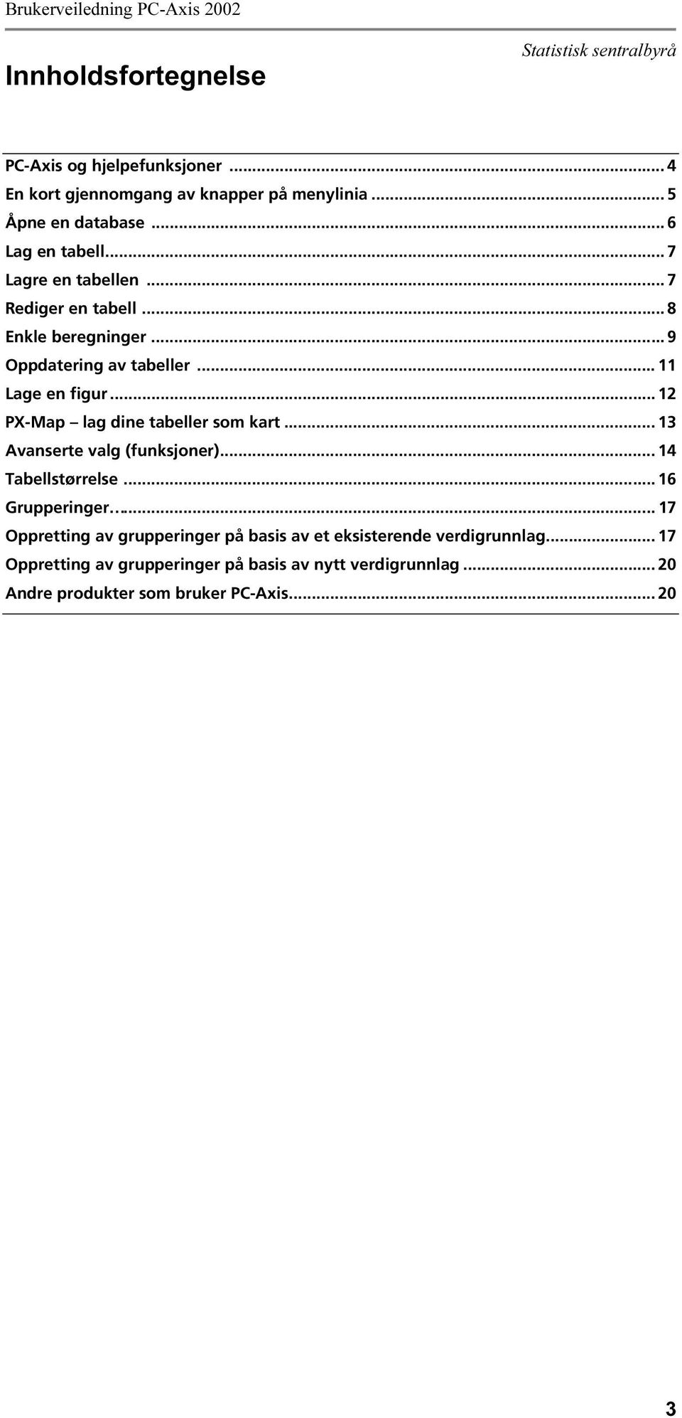 .. 12 PX-Map lag dine tabeller som kart... 13 Avanserte valg (funksjoner)... 14 Tabellstørrelse... 16 Grupperinger.