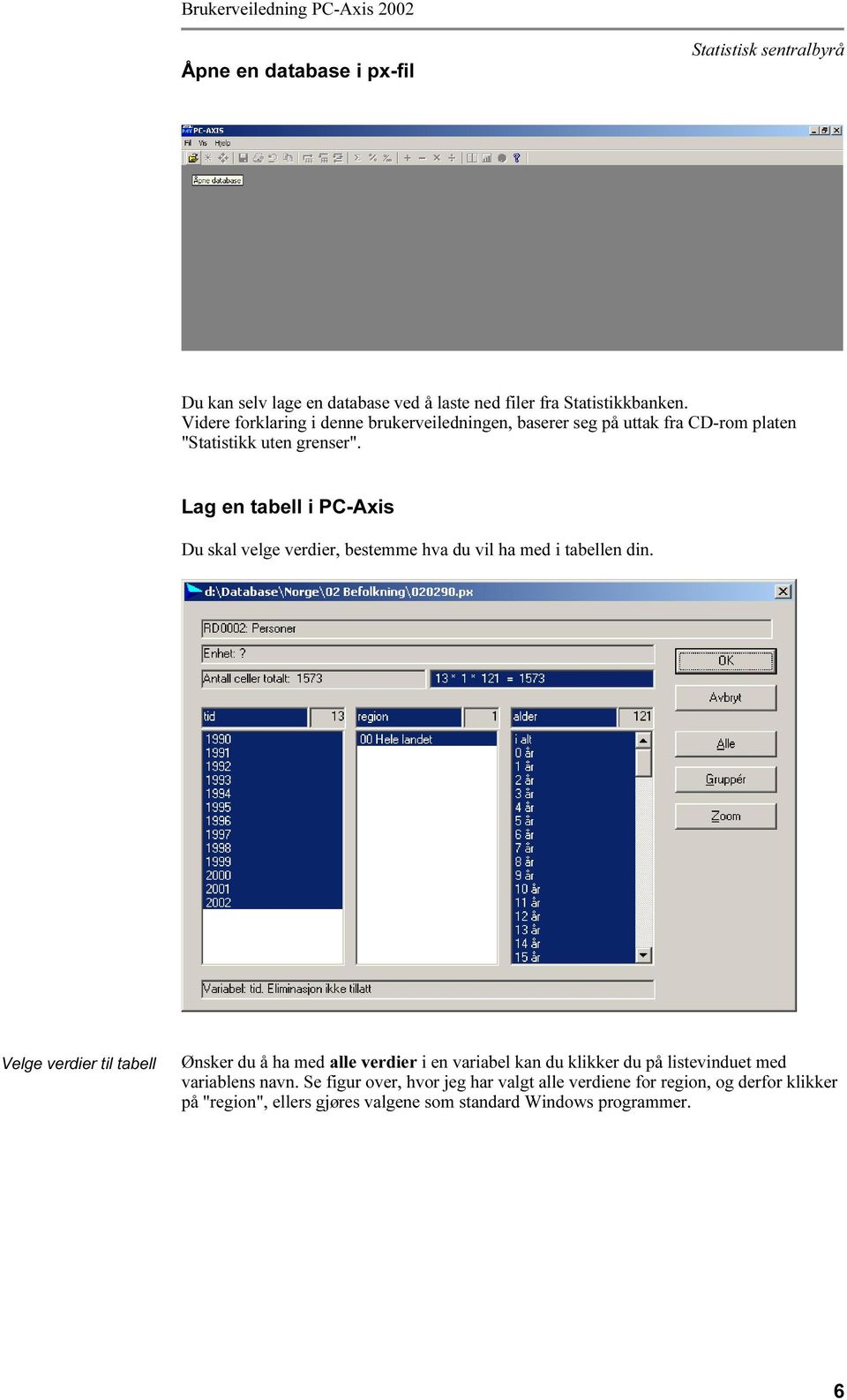 Lag en tabell i PC-Axis Du skal velge verdier, bestemme hva du vil ha med i tabellen din.