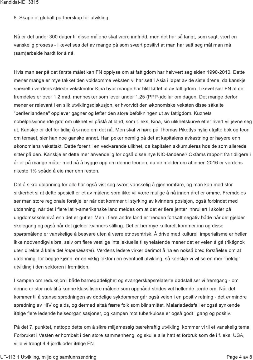 må (sam)arbeide hardt for å nå. Hvis man ser på det første målet kan FN opplyse om at fattigdom har halvvert seg siden 1990-2010.