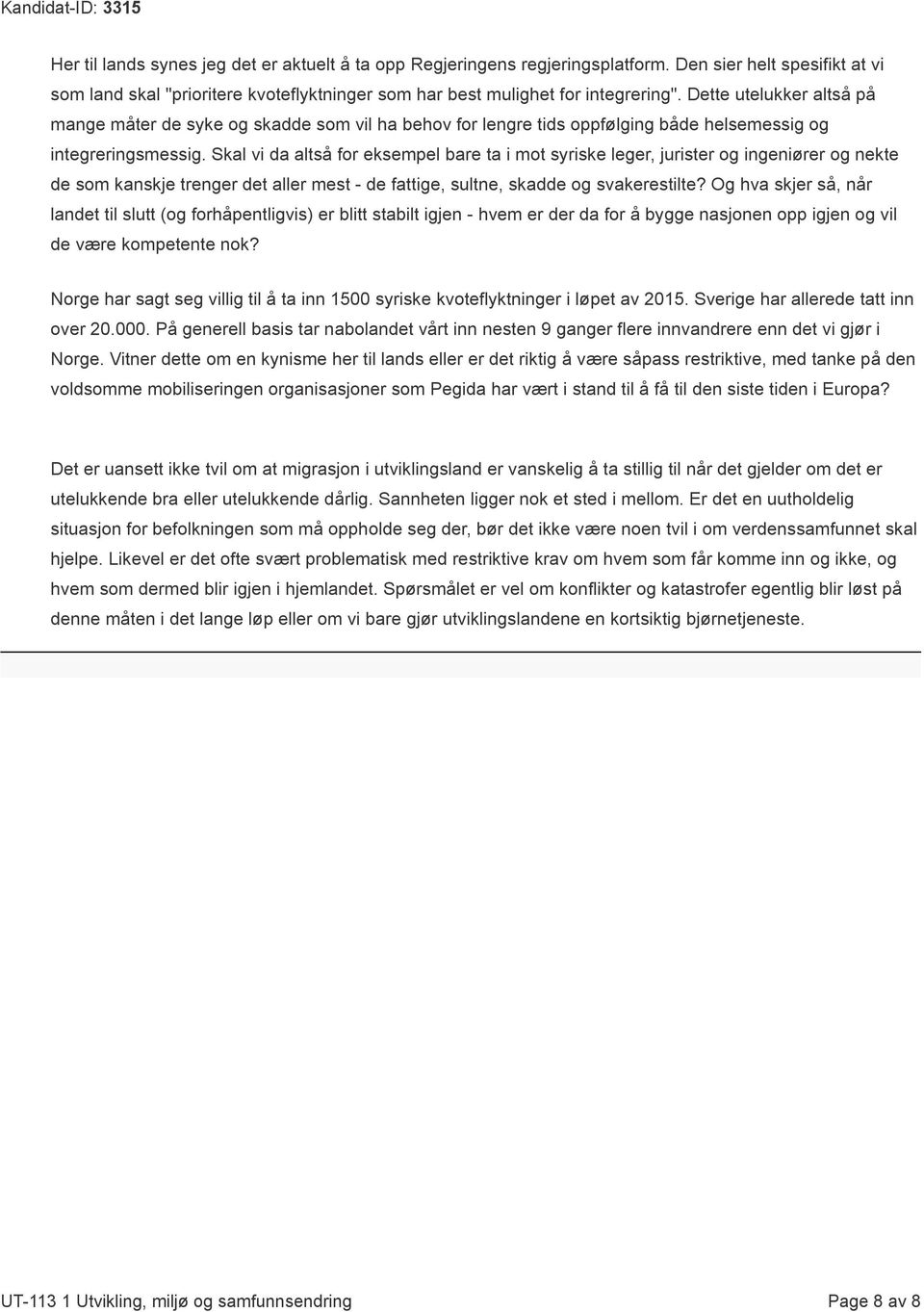 Skal vi da altså for eksempel bare ta i mot syriske leger, jurister og ingeniører og nekte de som kanskje trenger det aller mest - de fattige, sultne, skadde og svakerestilte?