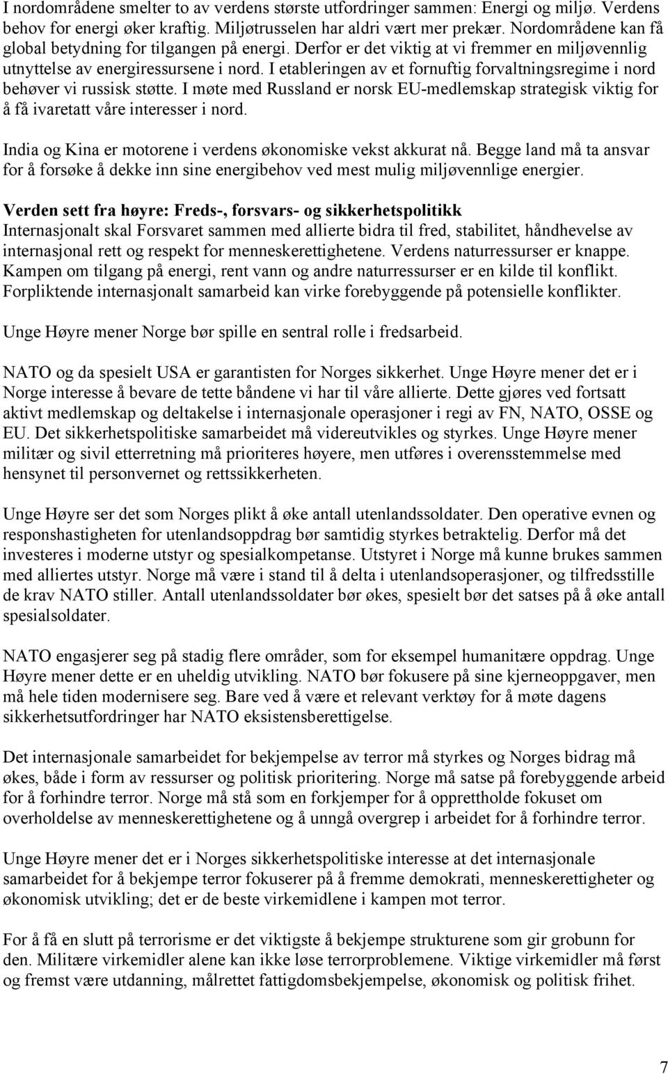 I etableringen av et fornuftig forvaltningsregime i nord behøver vi russisk støtte. I møte med Russland er norsk EU-medlemskap strategisk viktig for å få ivaretatt våre interesser i nord.