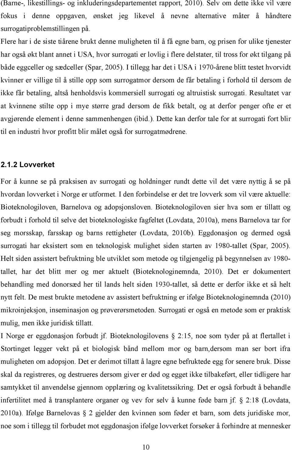 Flere har i de siste tiårene brukt denne muligheten til å få egne barn, og prisen for ulike tjenester har også økt blant annet i USA, hvor surrogati er lovlig i flere delstater, til tross for økt