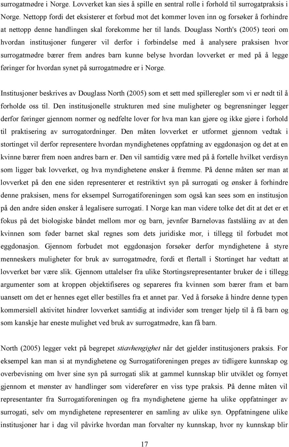 Douglass North's (2005) teori om hvordan institusjoner fungerer vil derfor i forbindelse med å analysere praksisen hvor surrogatmødre bærer frem andres barn kunne belyse hvordan lovverket er med på å