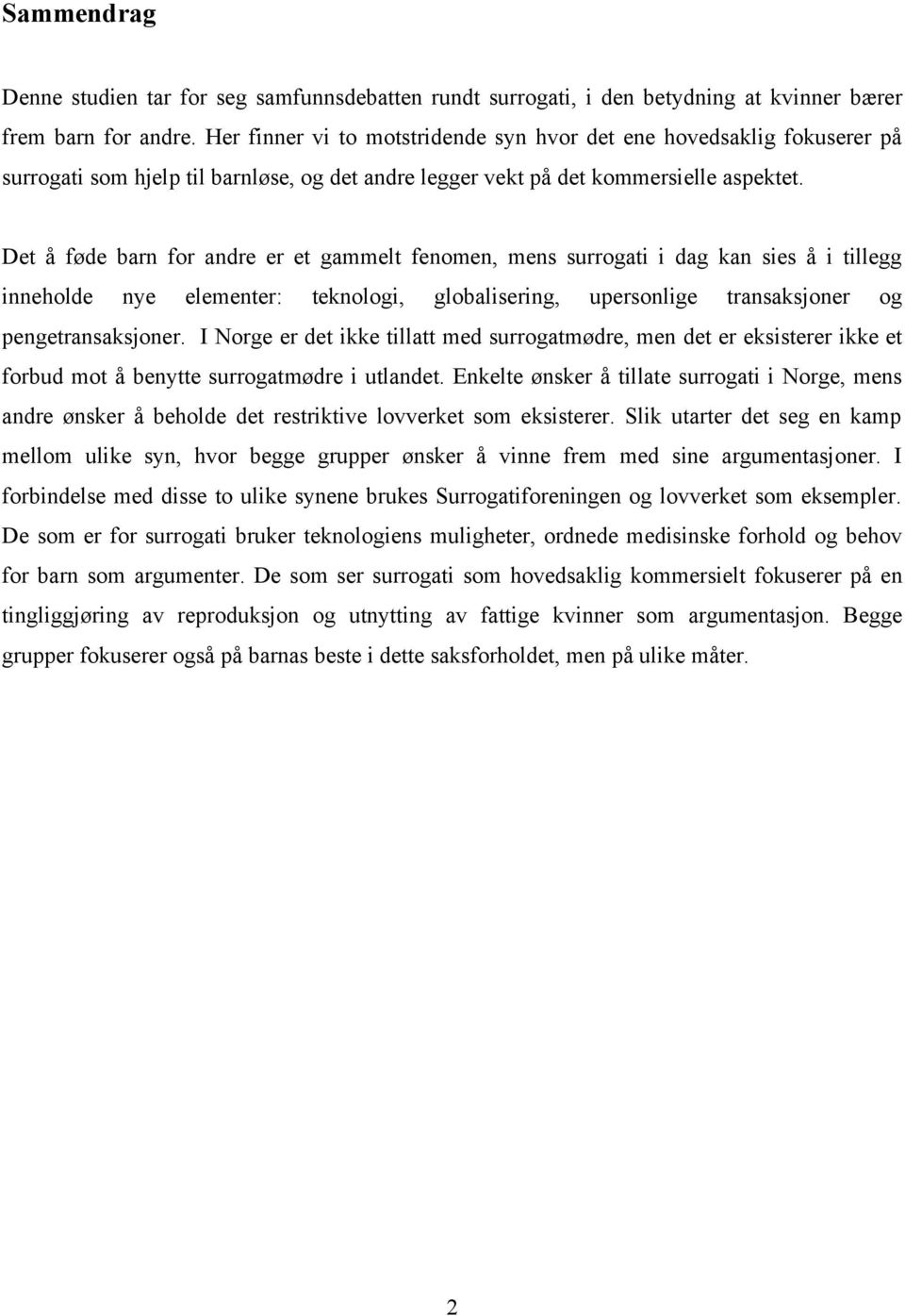 Det å føde barn for andre er et gammelt fenomen, mens surrogati i dag kan sies å i tillegg inneholde nye elementer: teknologi, globalisering, upersonlige transaksjoner og pengetransaksjoner.