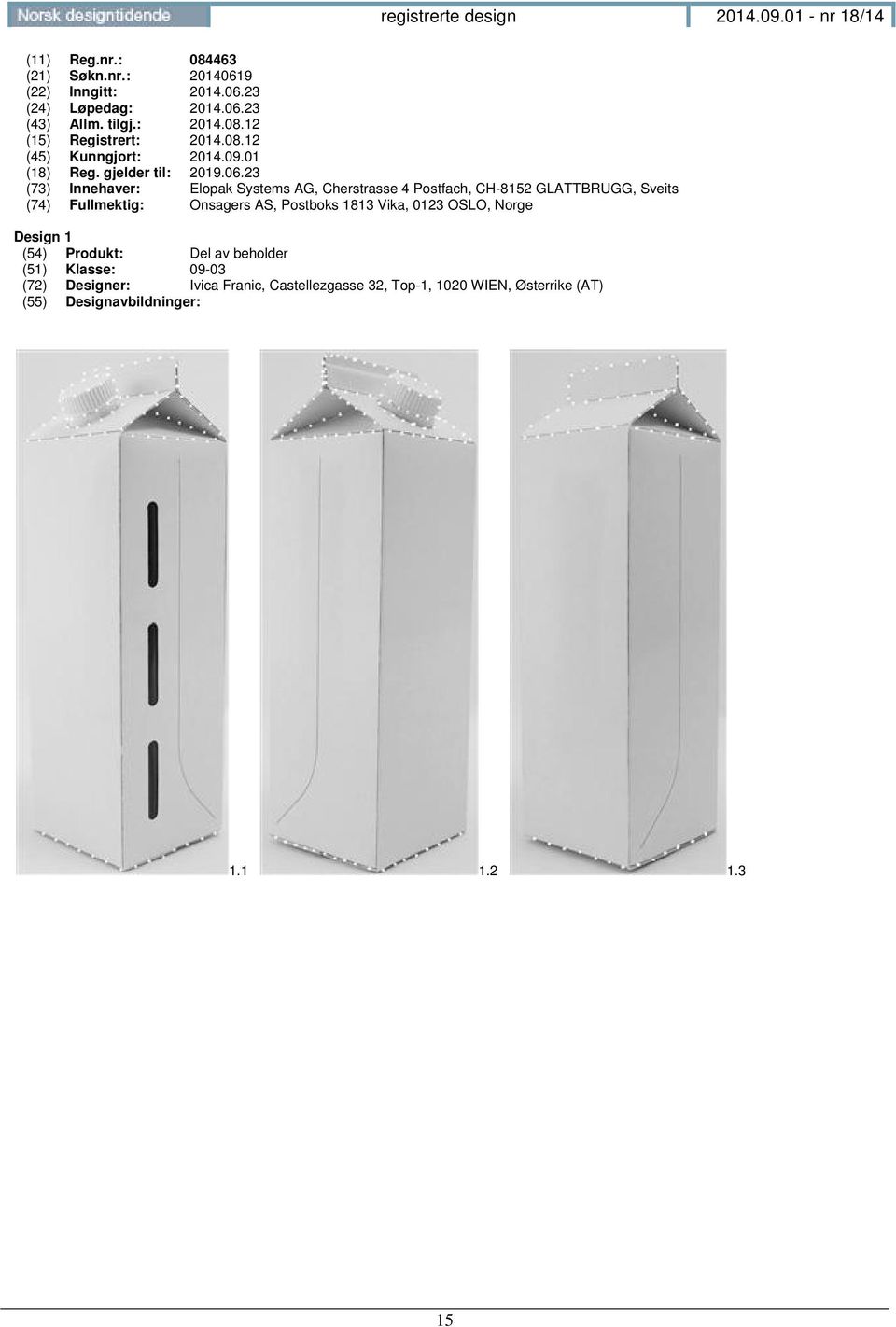 23 (73) Innehaver: Elopak Systems AG, Cherstrasse 4 Postfach, CH-8152 GLATTBRUGG, Sveits (74) Fullmektig: Onsagers AS, Postboks 1813 Vika,