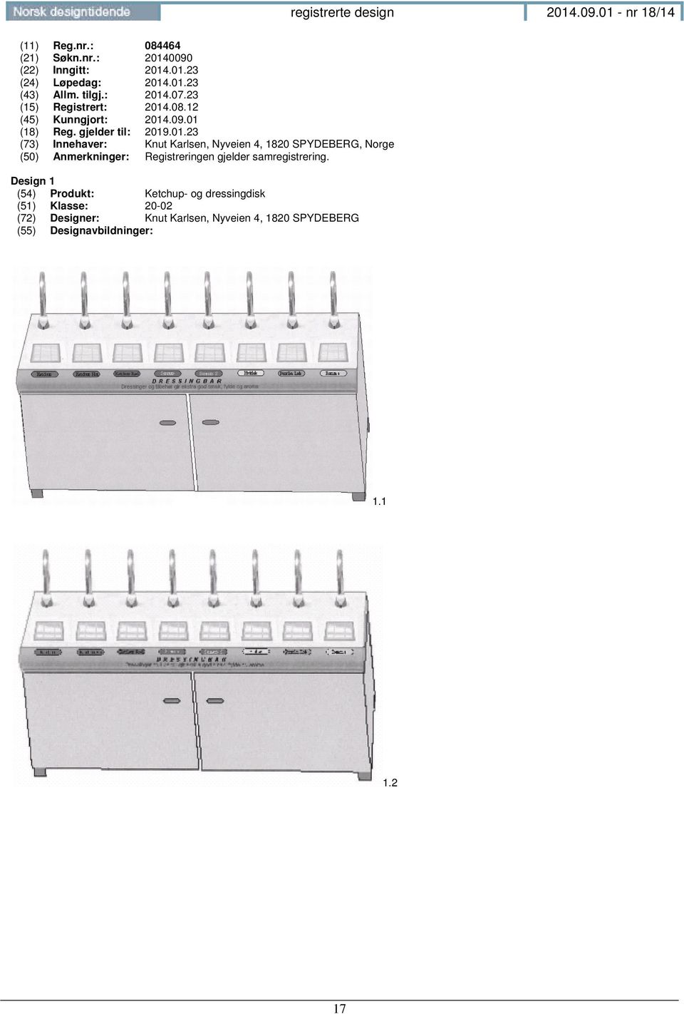 Design 1 (54) Produkt: Ketchup- og dressingdisk (51) Klasse: 20-02 (72) Designer: Knut Karlsen, Nyveien 4, 1820 SPYDEBERG 1.1 1.