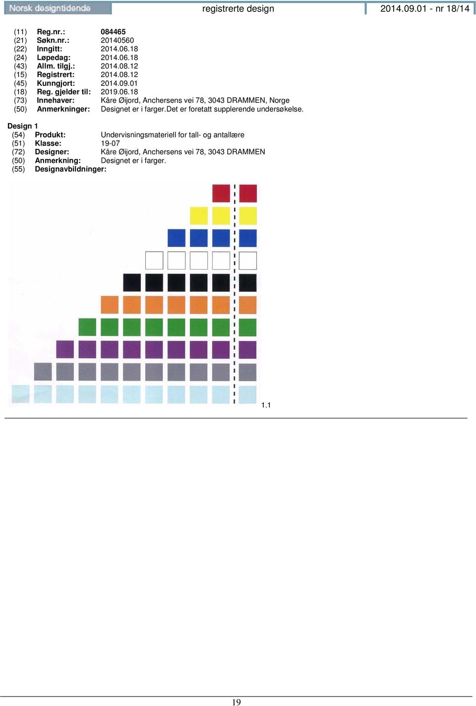 18 (73) Innehaver: Kåre Øijord, Anchersens vei 78, 3043 DRAMMEN, Norge (50) Anmerkninger: Designet er i farger.