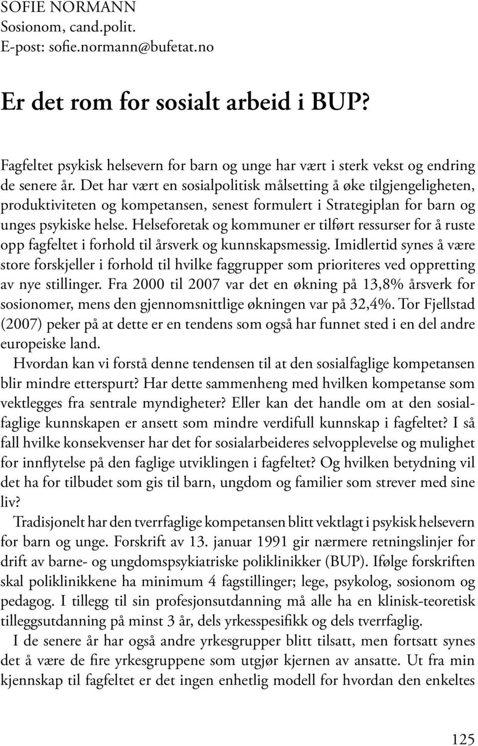 Helseforetak og kommuner er tilført ressurser for å ruste opp fagfeltet i forhold til årsverk og kunnskapsmessig.