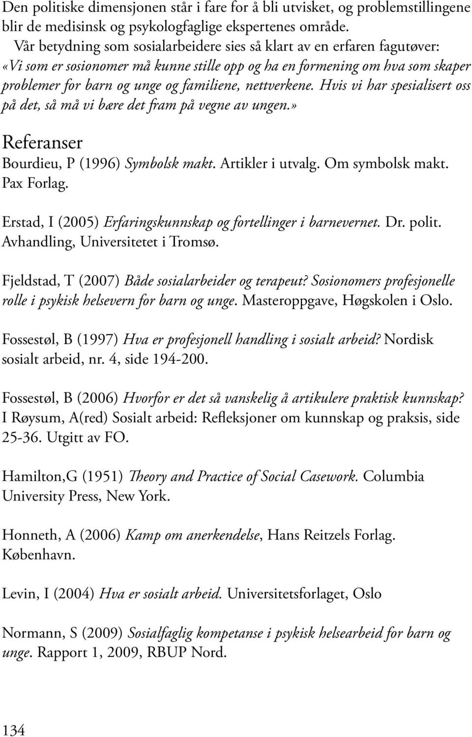 nettverkene. Hvis vi har spesialisert oss på det, så må vi bære det fram på vegne av ungen.» Referanser Bourdieu, P (1996) Symbolsk makt. Artikler i utvalg. Om symbolsk makt. Pax Forlag.