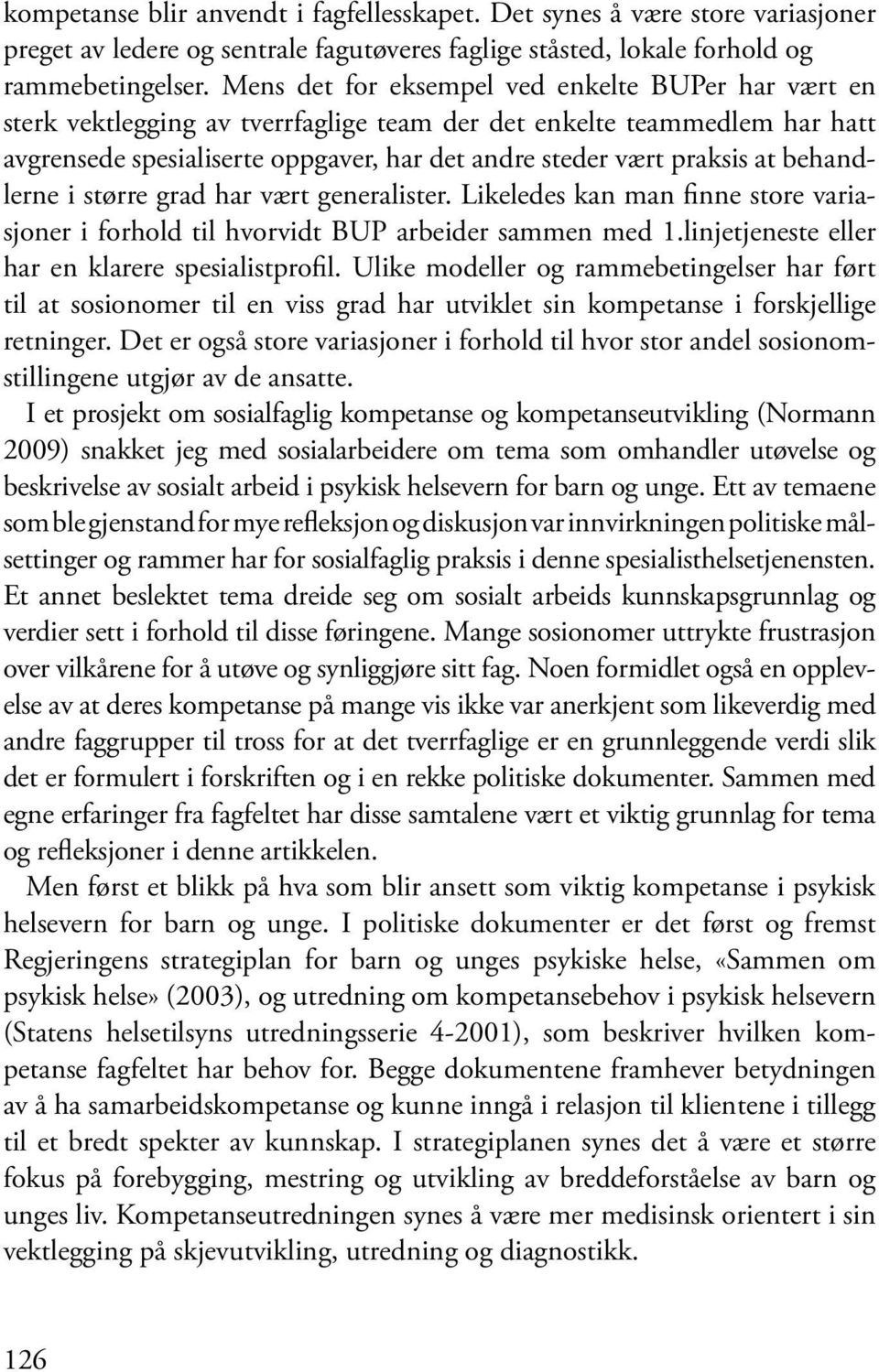 behandlerne i større grad har vært generalister. Likeledes kan man finne store variasjoner i forhold til hvorvidt BUP arbeider sammen med 1.linjetjeneste eller har en klarere spesialistprofil.