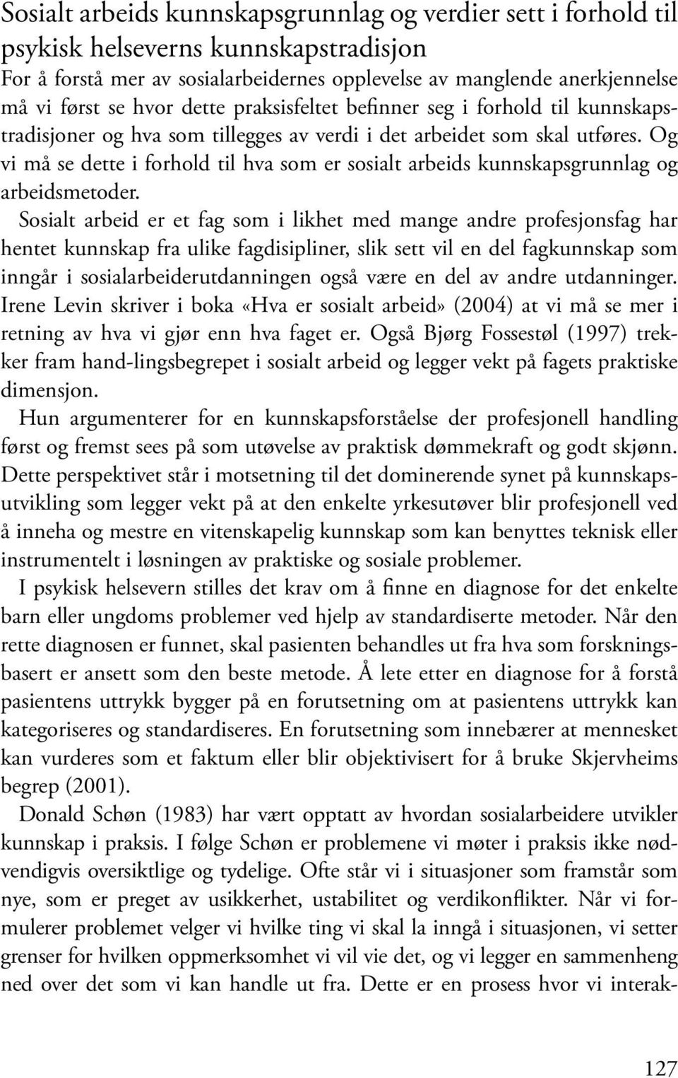 Og vi må se dette i forhold til hva som er sosialt arbeids kunnskapsgrunnlag og arbeidsmetoder.