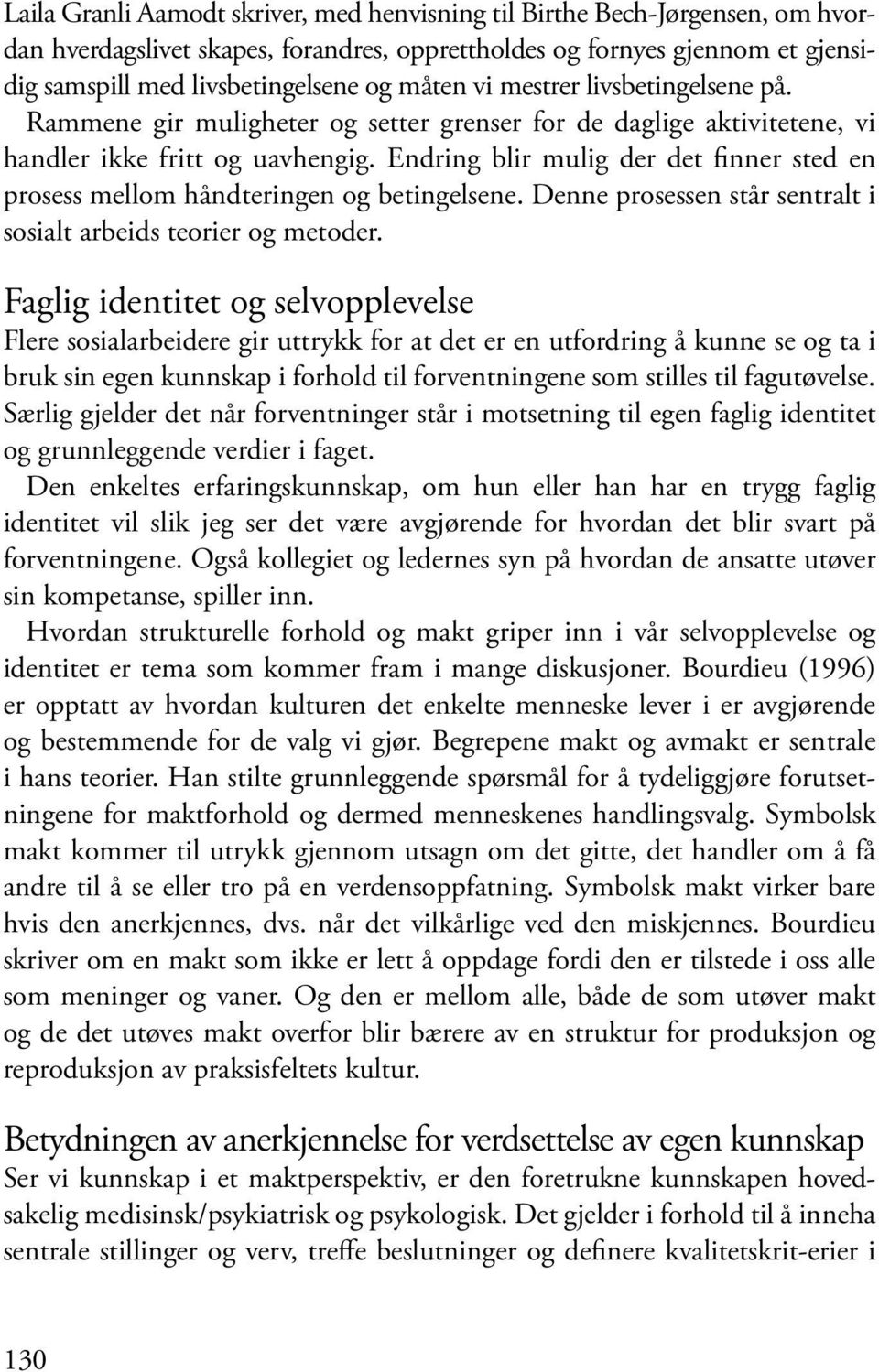 Endring blir mulig der det finner sted en prosess mellom håndteringen og betingelsene. Denne prosessen står sentralt i sosialt arbeids teorier og metoder.