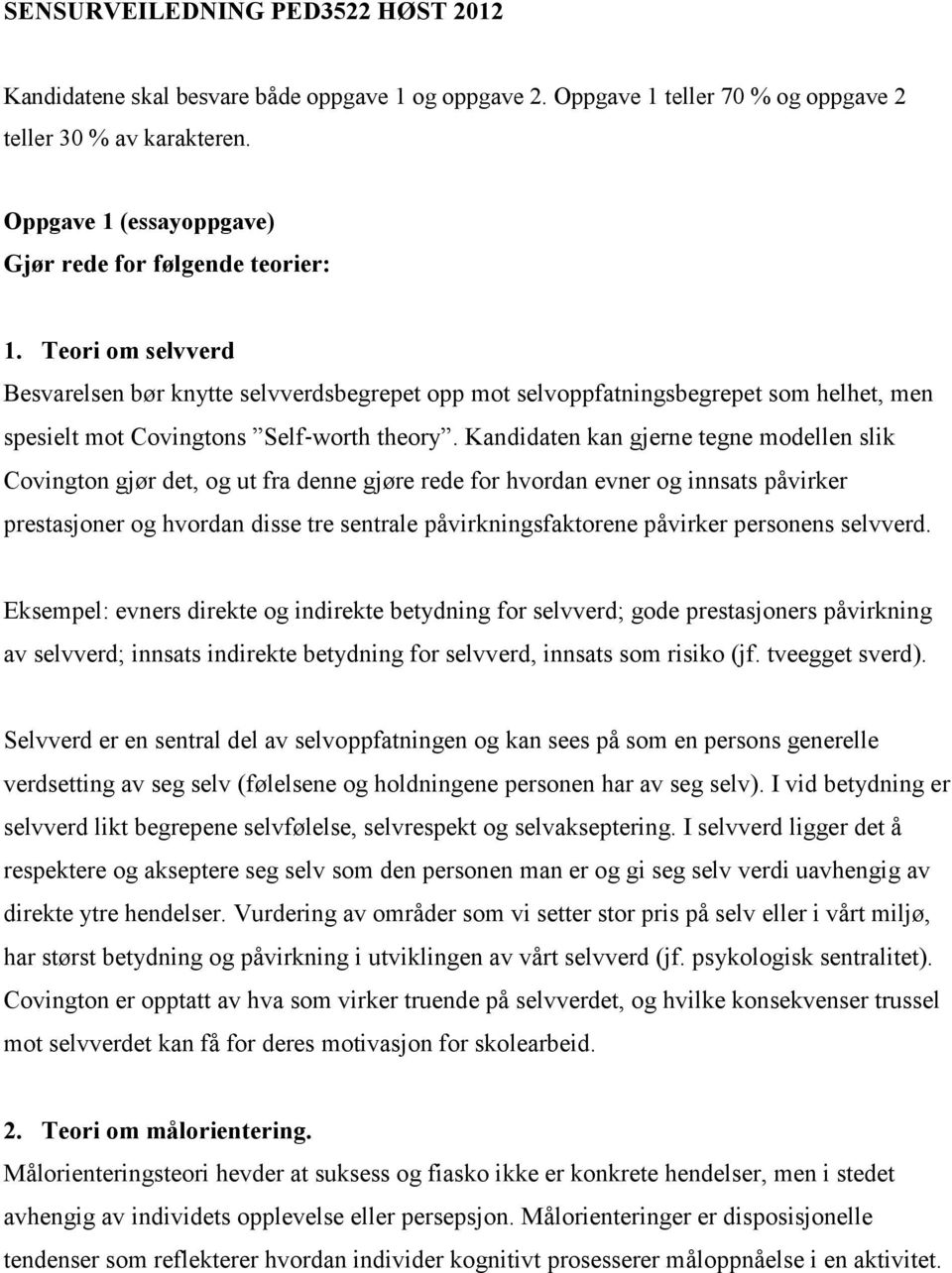 Teori om selvverd Besvarelsen bør knytte selvverdsbegrepet opp mot selvoppfatningsbegrepet som helhet, men spesielt mot Covingtons Self worth theory.