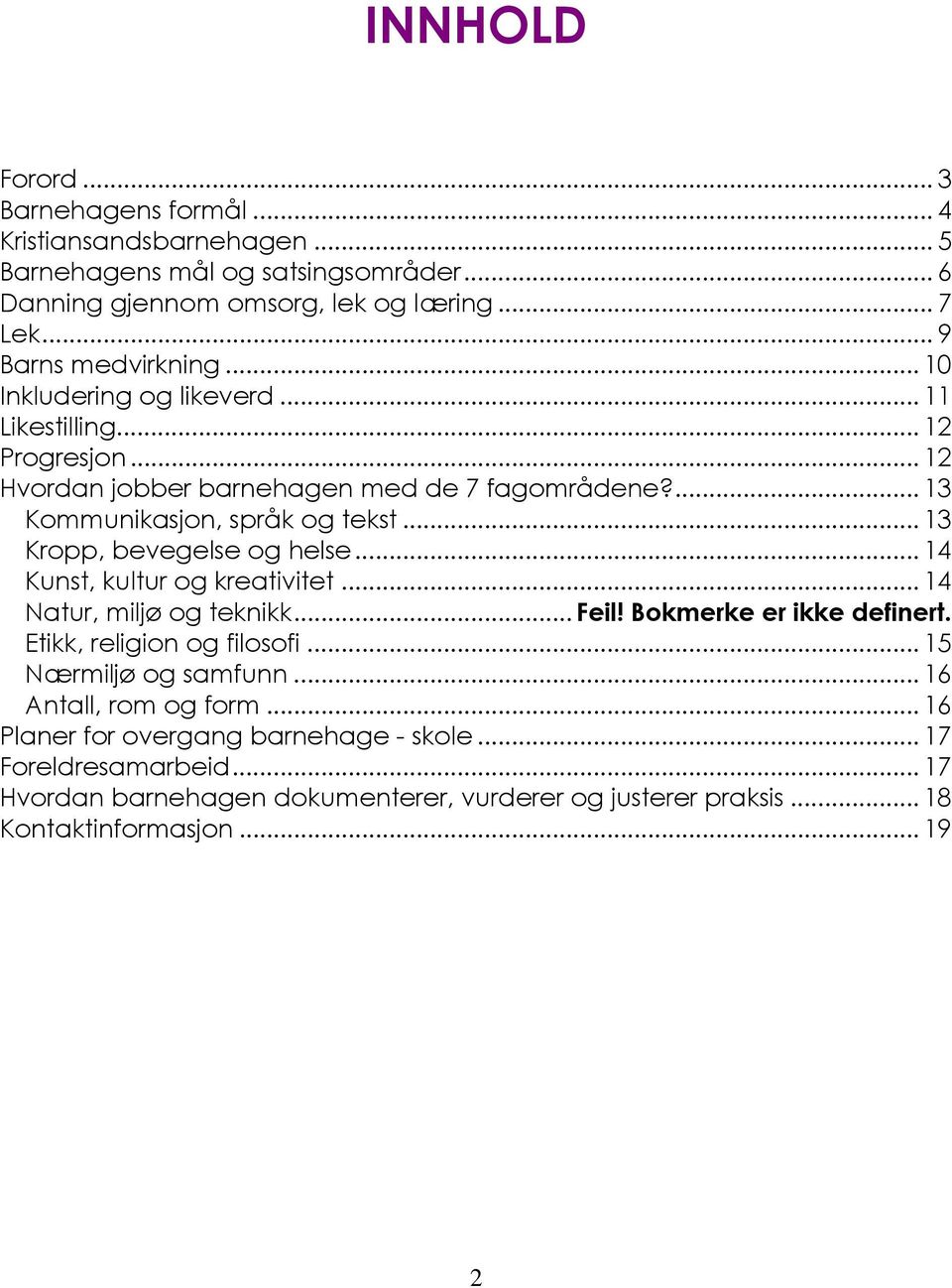 .. 13 Kropp, bevegelse og helse... 14 Kunst, kultur og kreativitet... 14 Natur, miljø og teknikk... Feil! Bokmerke er ikke definert. Etikk, religion og filosofi.