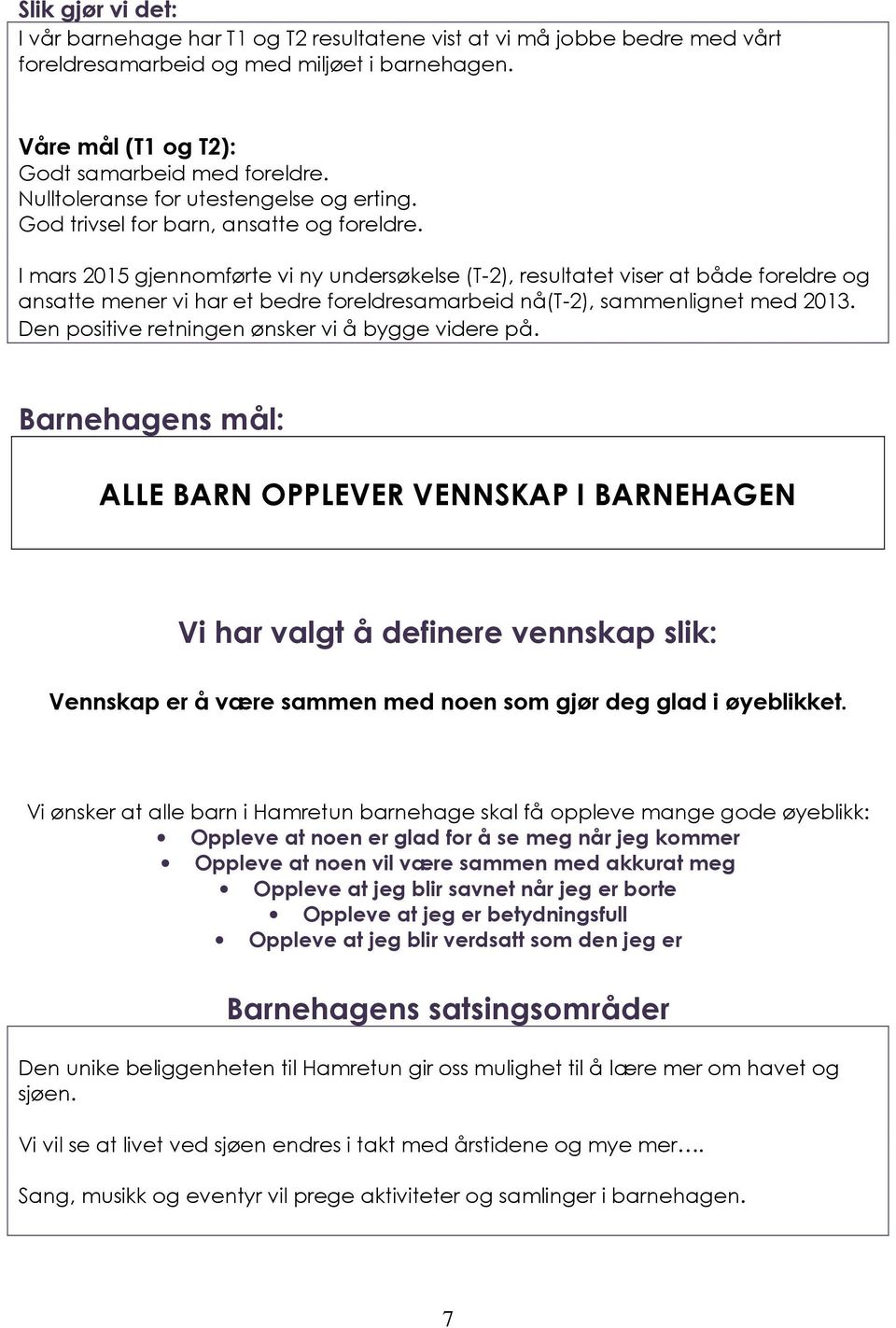 I mars 2015 gjennomførte vi ny undersøkelse (T-2), resultatet viser at både foreldre og ansatte mener vi har et bedre foreldresamarbeid nå(t-2), sammenlignet med 2013.