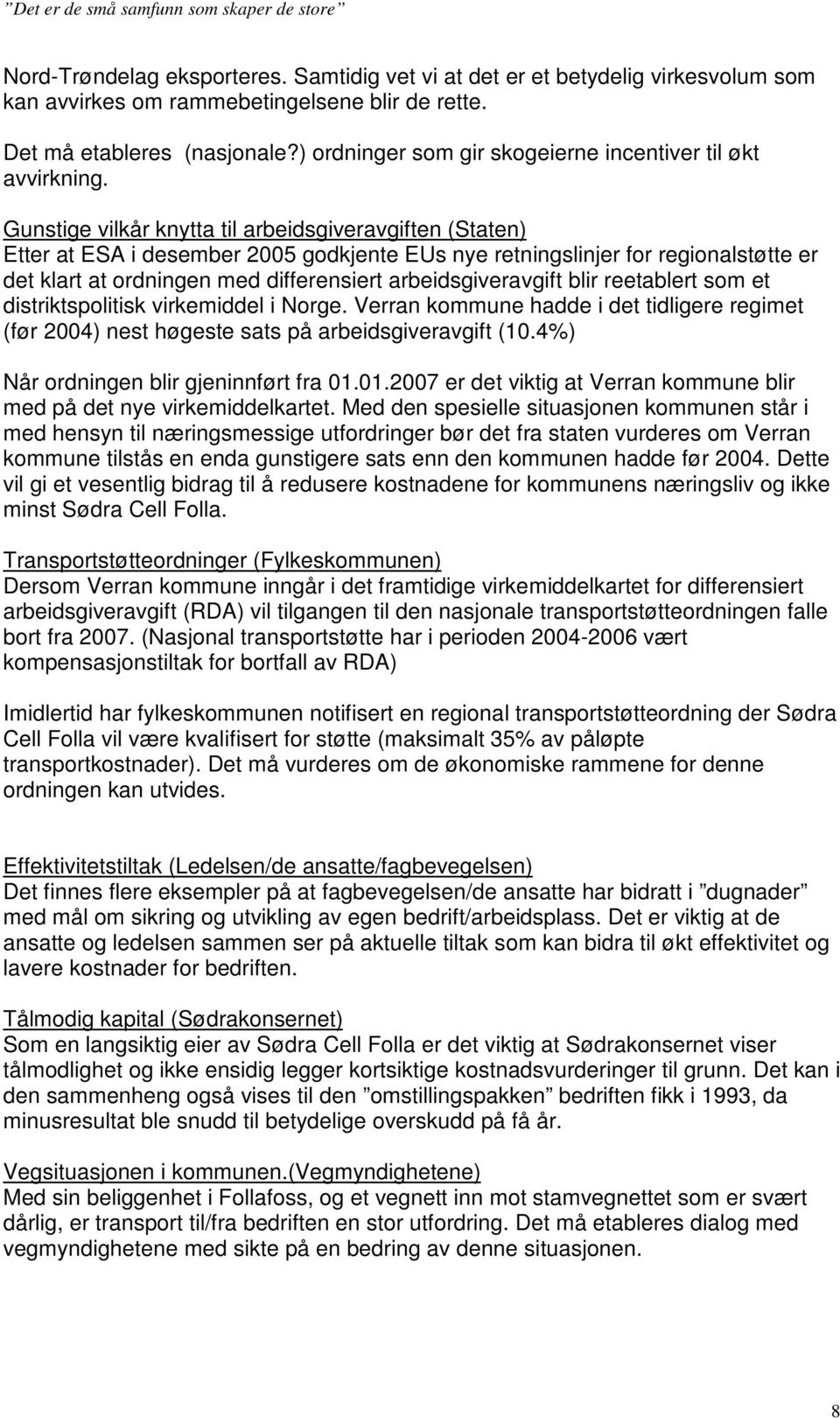 Gunstige vilkår knytta til arbeidsgiveravgiften (Staten) Etter at ESA i desember 2005 godkjente EUs nye retningslinjer for regionalstøtte er det klart at ordningen med differensiert