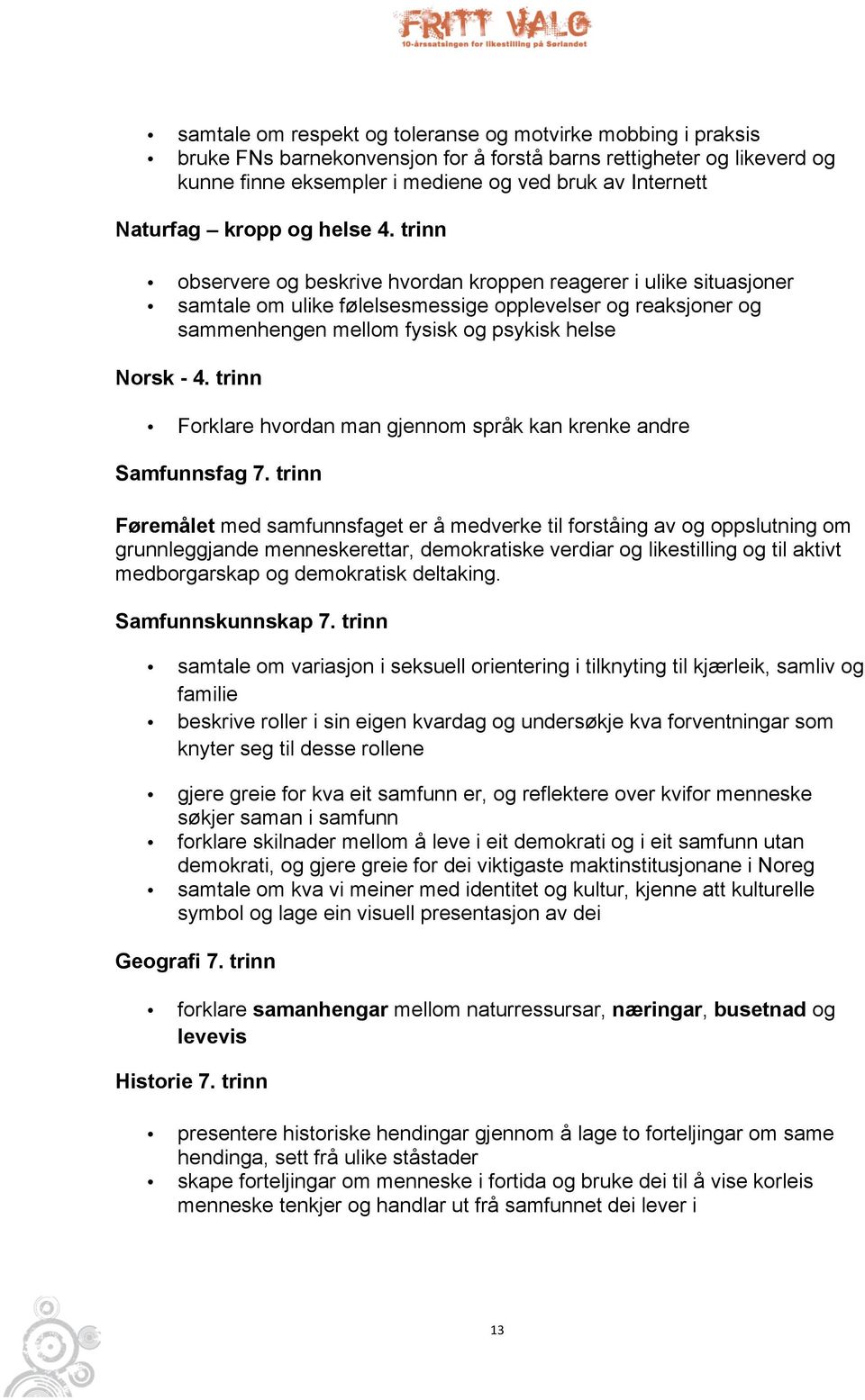 trinn observere og beskrive hvordan kroppen reagerer i ulike situasjoner samtale om ulike følelsesmessige opplevelser og reaksjoner og sammenhengen mellom fysisk og psykisk helse Norsk - 4.