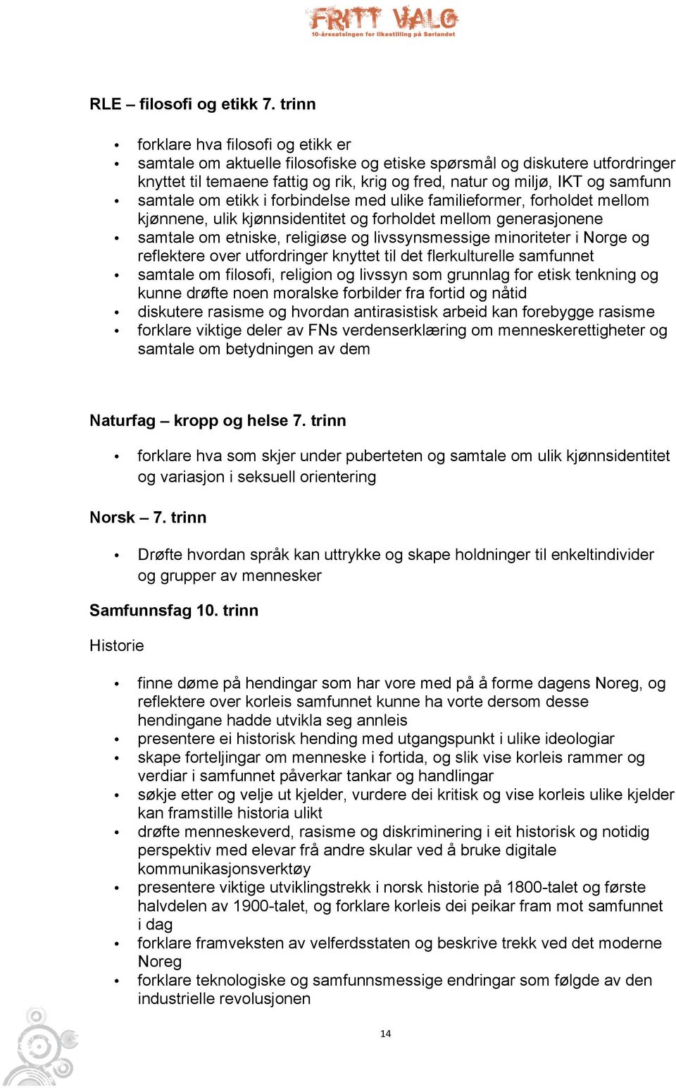 samtale om etikk i forbindelse med ulike familieformer, forholdet mellom kjønnene, ulik kjønnsidentitet og forholdet mellom generasjonene samtale om etniske, religiøse og livssynsmessige minoriteter