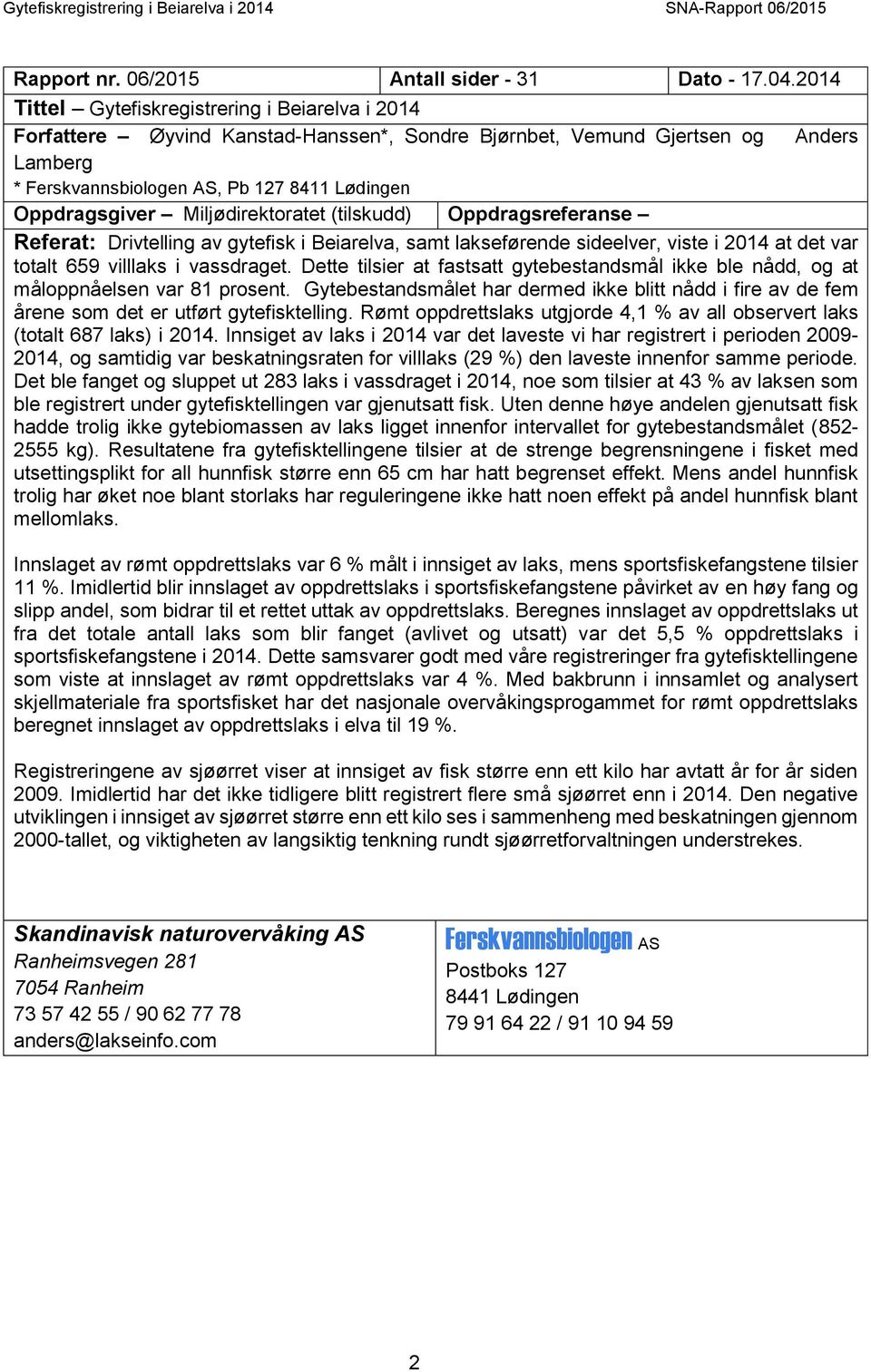 Miljødirektoratet (tilskudd) Oppdragsreferanse Referat: Drivtelling av gytefisk i Beiarelva, samt lakseførende sideelver, viste i 2014 at det var totalt 659 villlaks i vassdraget.