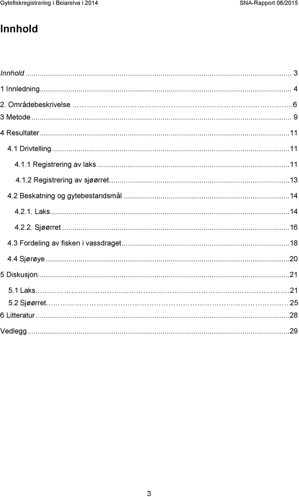 2 Beskatning og gytebestandsmål...14 4.2.1. Laks...14 4.2.2. Sjøørret...16 4.