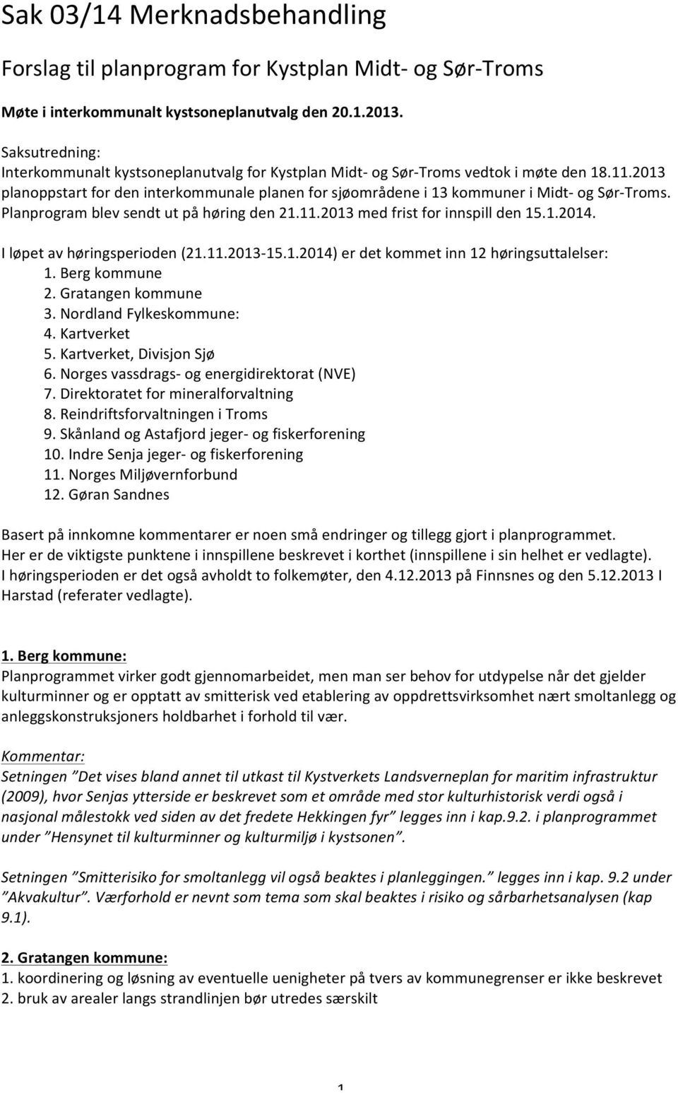 Planprogramblevsendtutpåhøringden21.11.2013medfristforinnspillden15.1.2014. Iløpetavhøringsperioden(21.11.2013=15.1.2014)erdetkommetinn12høringsuttalelser: 1.Bergkommune 2.Gratangenkommune 3.