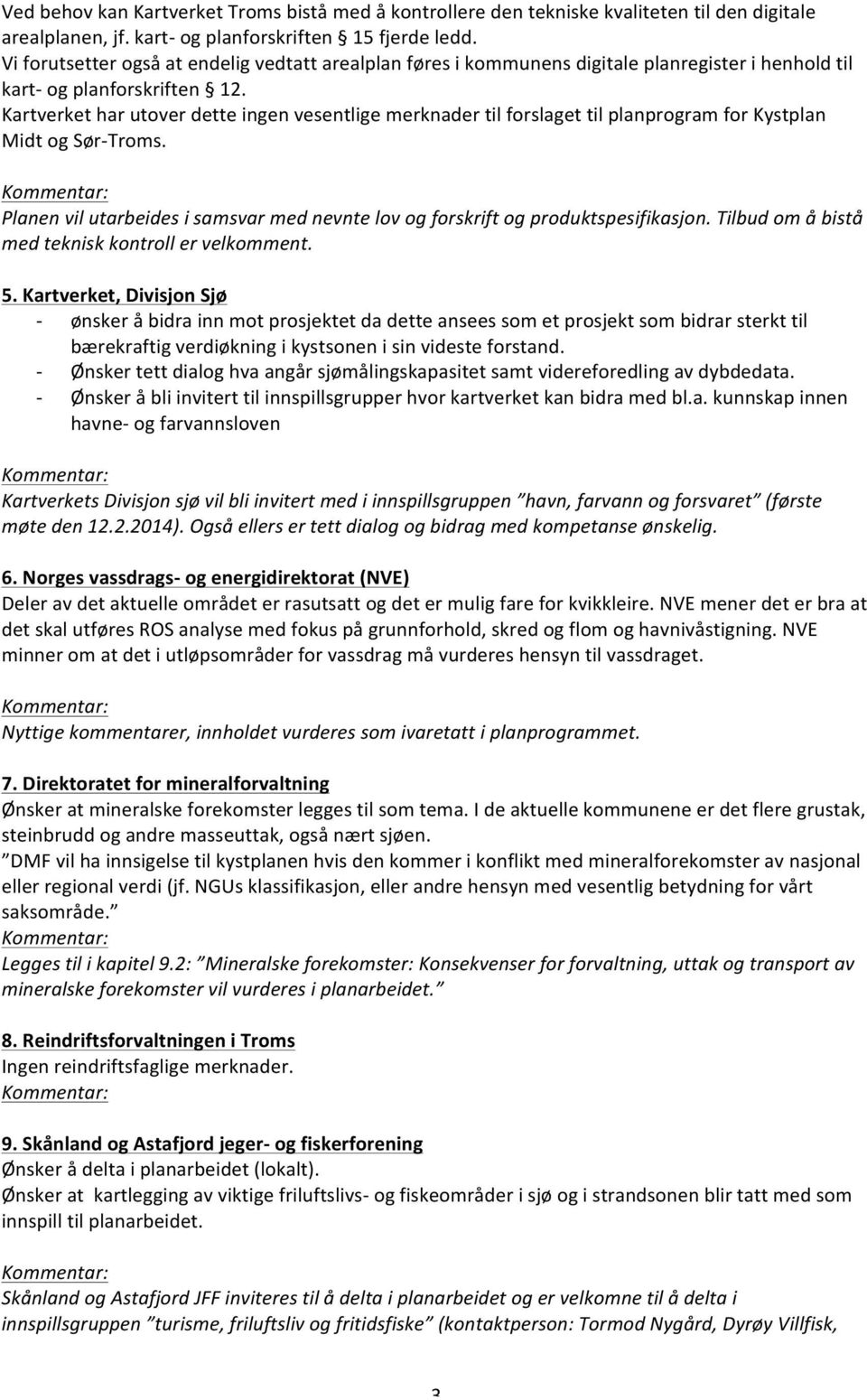 KartverketharutoverdetteingenvesentligemerknadertilforslagettilplanprogramforKystplan MidtogSør=Troms. Kommentar: Planenvilutarbeidesisamsvarmednevntelovogforskriftogproduktspesifikasjon.