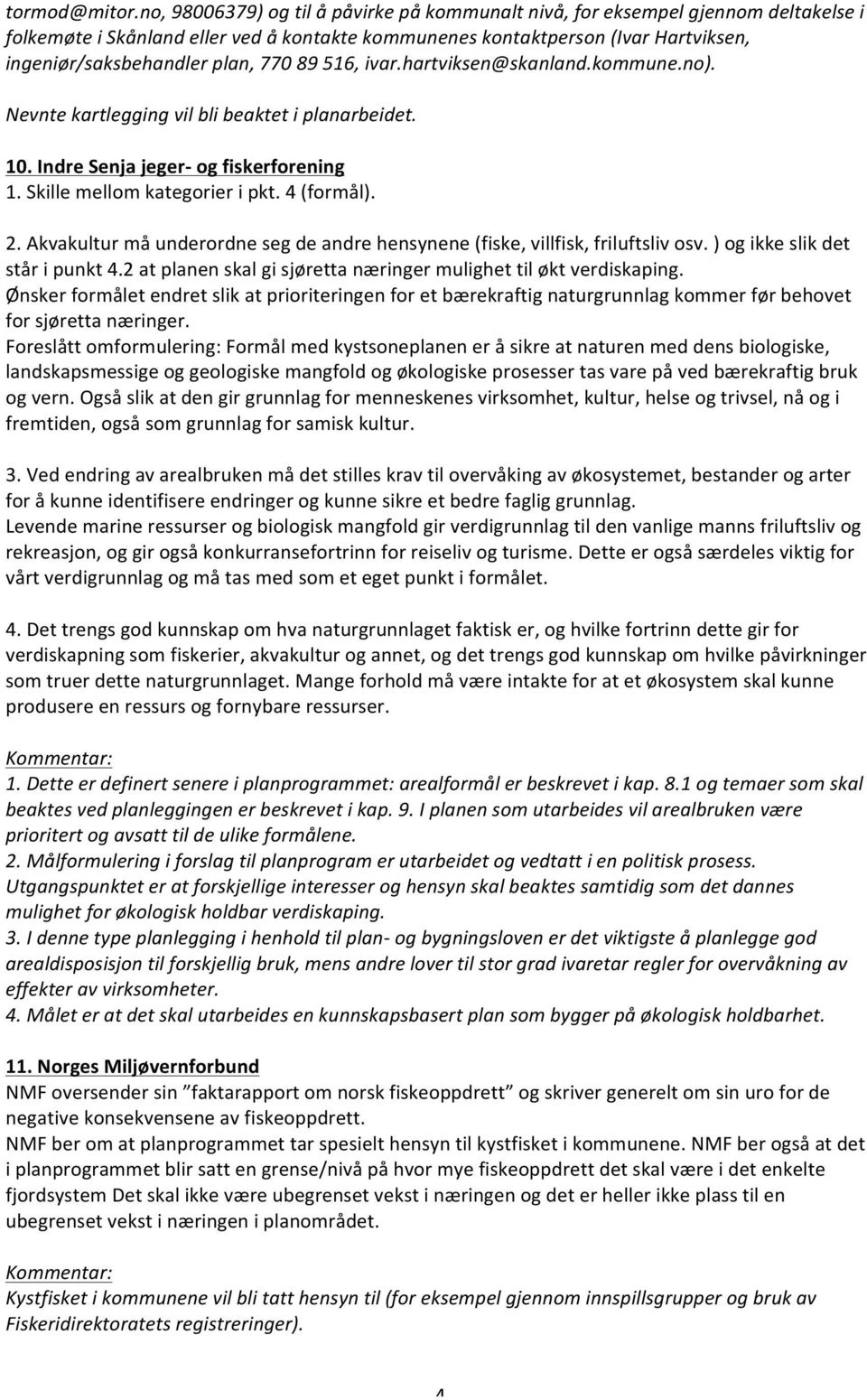 hartviksen@skanland.kommune.no). Nevntekartleggingvilblibeaktetiplanarbeidet. 10.%Indre%Senja%jegerG%og%fiskerforening% 1.Skillemellomkategorieripkt.4(formål). 2.