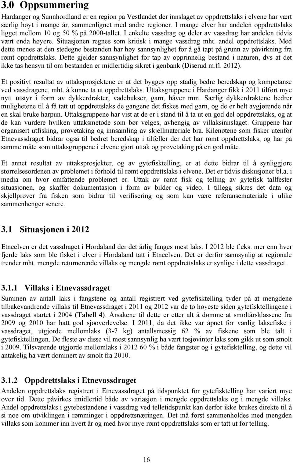 Situasjonen regnes som kritisk i mange vassdrag mht. andel oppdrettslaks. Med dette menes at den stedegne bestanden har høy sannsynlighet for å gå tapt på grunn av påvirkning fra rømt oppdrettslaks.