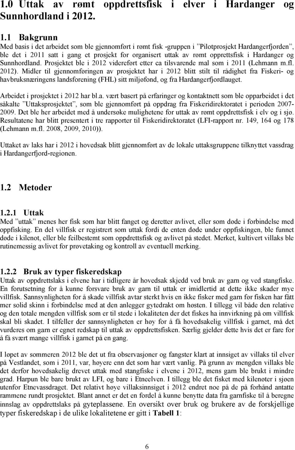 Hardanger og Sunnhordland. Prosjektet ble i 2012 videreført etter ca tilsvarende mal som i 2011 (Lehmann m.fl. 2012).