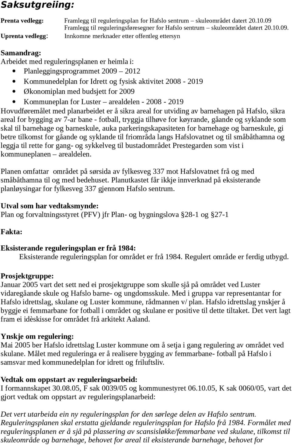 Uprenta vedlegg: Innkomne merknader etter offentleg ettersyn Samandrag: Arbeidet med reguleringsplanen er heimla i: Planleggingsprogrammet 2009 2012 Kommunedelplan for Idrett og fysisk aktivitet