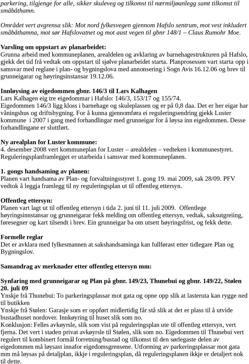 Varsling om oppstart av planarbeidet: Grunna arbeid med kommuneplanen, arealdelen og avklaring av barnehagestrukturen på Hafslo, gjekk det tid frå vedtak om oppstart til sjølve planarbeidet starta.