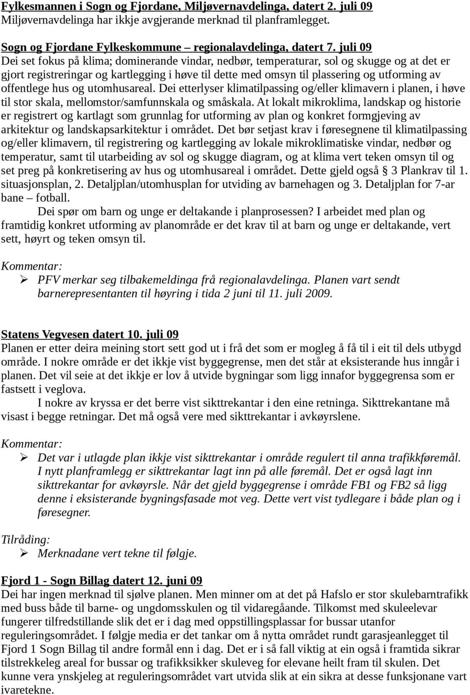 offentlege hus og utomhusareal. Dei etterlyser klimatilpassing og/eller klimavern i planen, i høve til stor skala, mellomstor/samfunnskala og småskala.