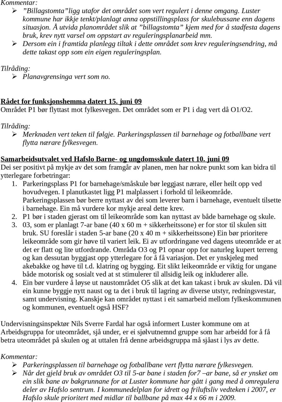 Dersom ein i framtida planlegg tiltak i dette området som krev reguleringsendring, må dette takast opp som ein eigen reguleringsplan. Planavgrensinga vert som no. Rådet for funksjonshemma datert 15.