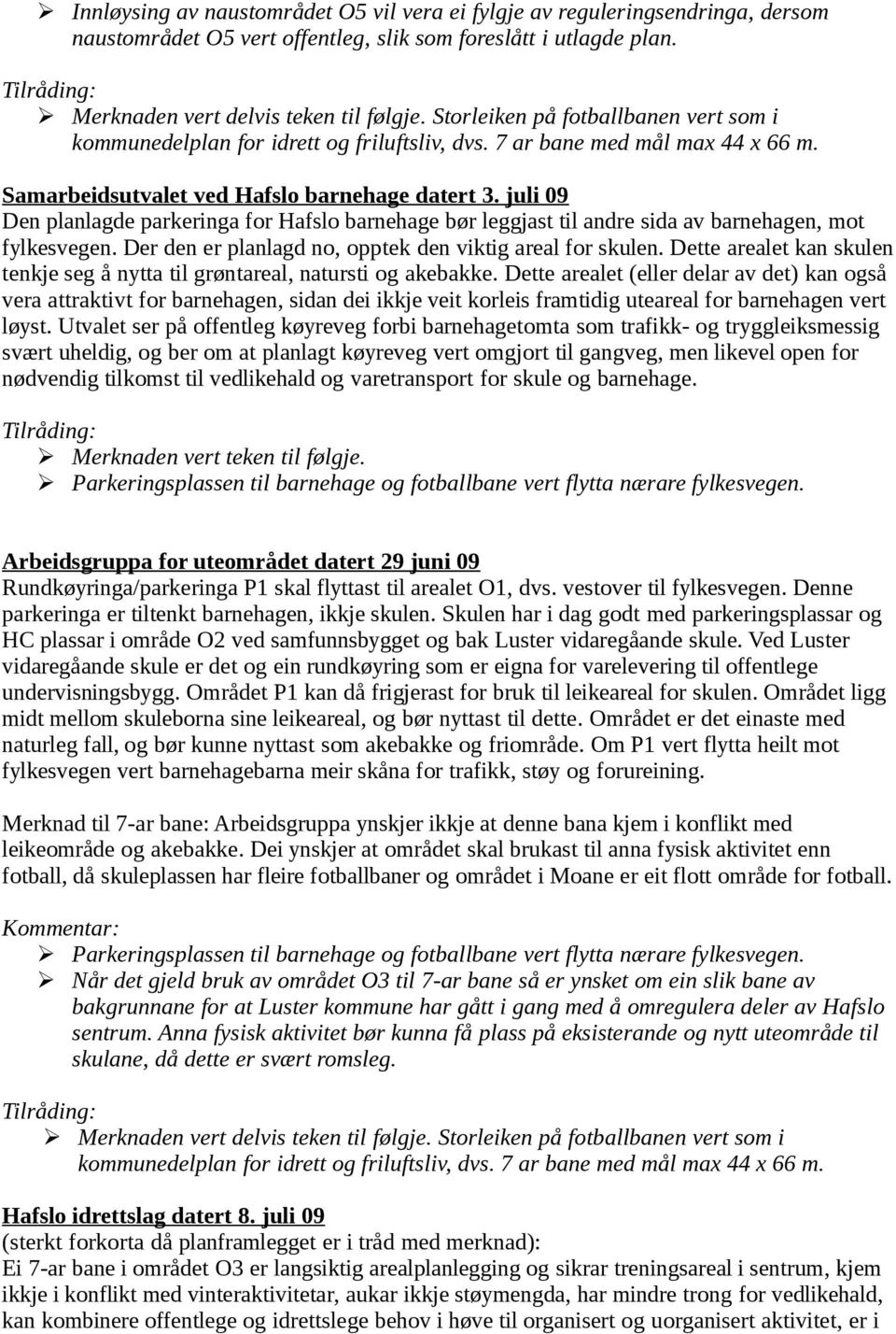 juli 09 Den planlagde parkeringa for Hafslo barnehage bør leggjast til andre sida av barnehagen, mot fylkesvegen. Der den er planlagd no, opptek den viktig areal for skulen.