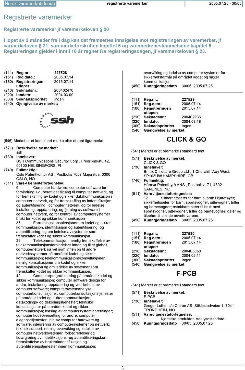 varemerkeforskriften kapittel 6 og varemerkebestemmelsene kapittel 5. Registreringen gjelder i inntil 10 år regnet fra registreringsdagen, jf varemerkeloven 23. (111) Reg.nr.: 227528 (151) Reg.dato.