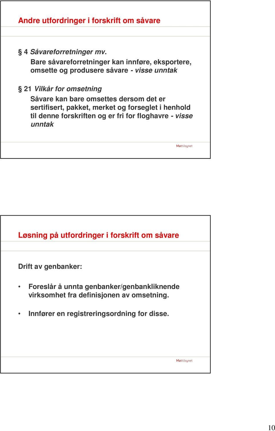 omsettes dersom det er sertifisert, pakket, merket og forseglet i henhold til denne forskriften og er fri for floghavre - visse