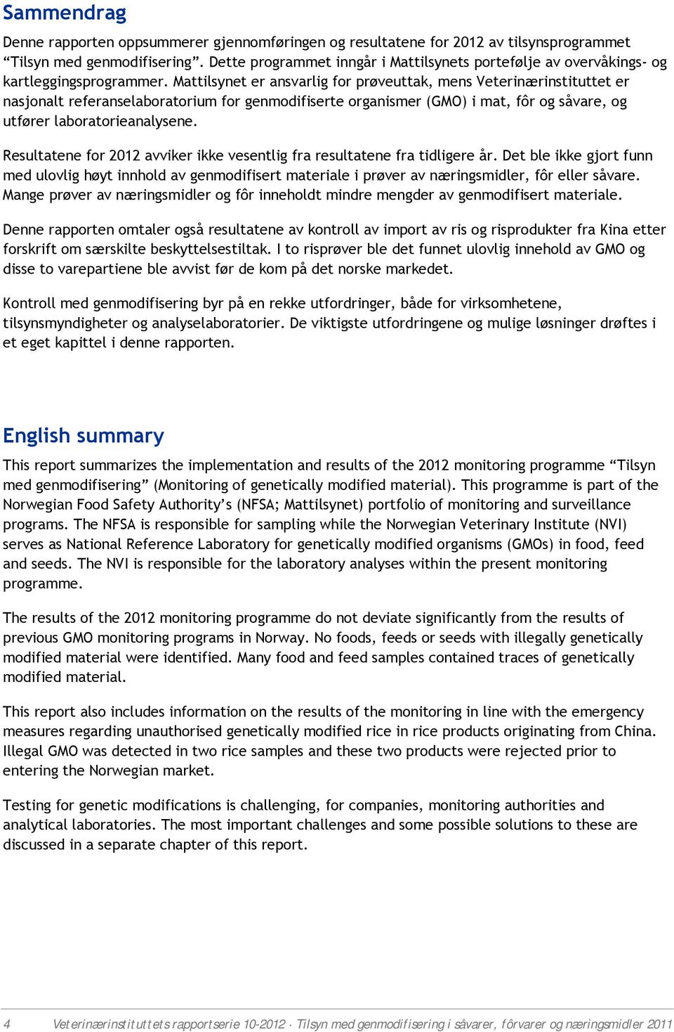 Mattilsynet er ansvarlig for prøveuttak, mens Veterinærinstituttet er nasjonalt referanselaboratorium for genmodifiserte organismer (GMO) i mat, fôr og såvare, og utfører laboratorieanalysene.