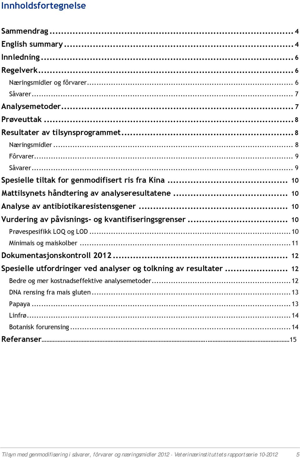 .. 10 Vurdering av påvisnings- og kvantifiseringsgrenser... 10 Prøvespesifikk LOQ og LOD... 10 Minimais og maiskolber... 11 Dokumentasjonskontroll 2012.