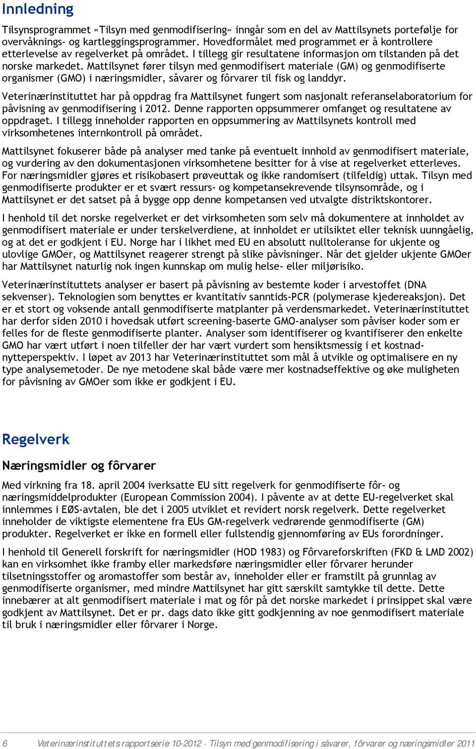 Mattilsynet fører tilsyn med genmodifisert materiale (GM) og genmodifiserte organismer (GMO) i næringsmidler, såvarer og fôrvarer til fisk og landdyr.