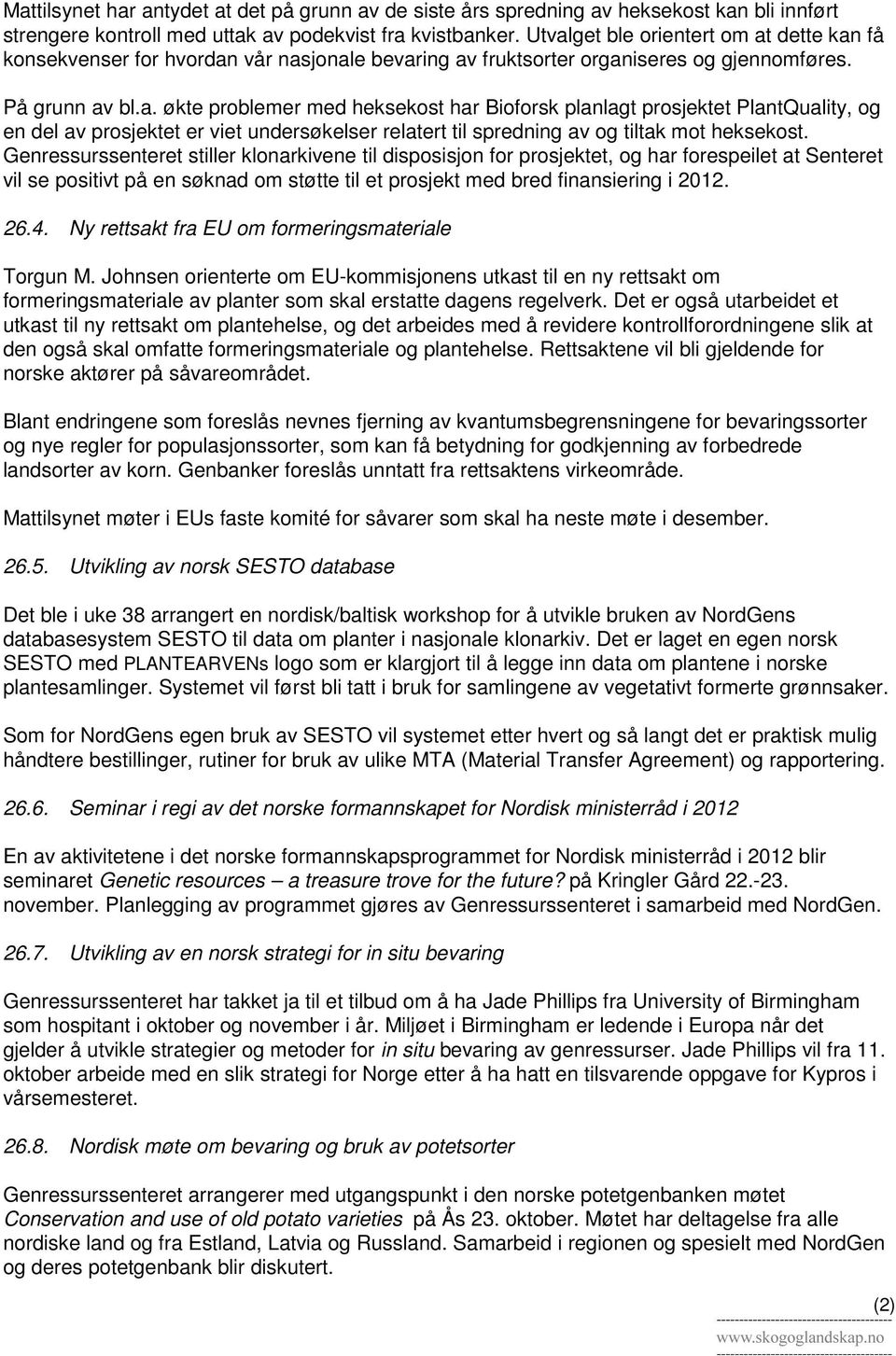 Genressurssenteret stiller klonarkivene til disposisjon for prosjektet, og har forespeilet at Senteret vil se positivt på en søknad om støtte til et prosjekt med bred finansiering i 2012. 26.4.