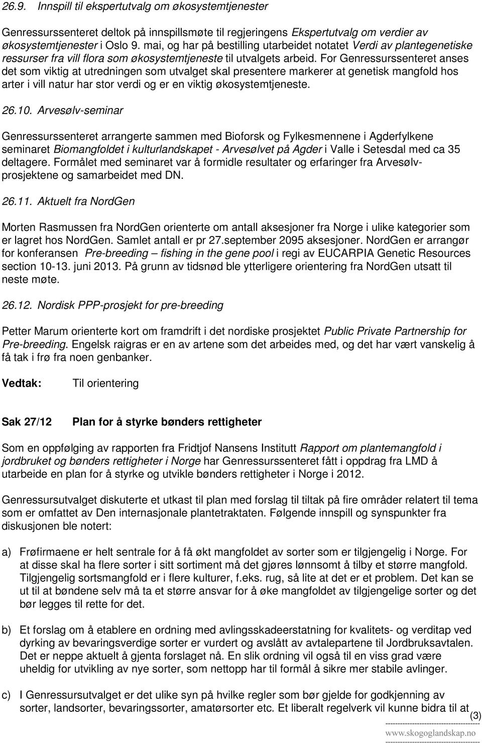 For Genressurssenteret anses det som viktig at utredningen som utvalget skal presentere markerer at genetisk mangfold hos arter i vill natur har stor verdi og er en viktig økosystemtjeneste. 26.10.