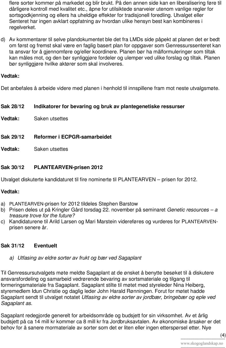 Utvalget eller Senteret har ingen avklart oppfatning av hvordan ulike hensyn best kan kombineres i regelverket.