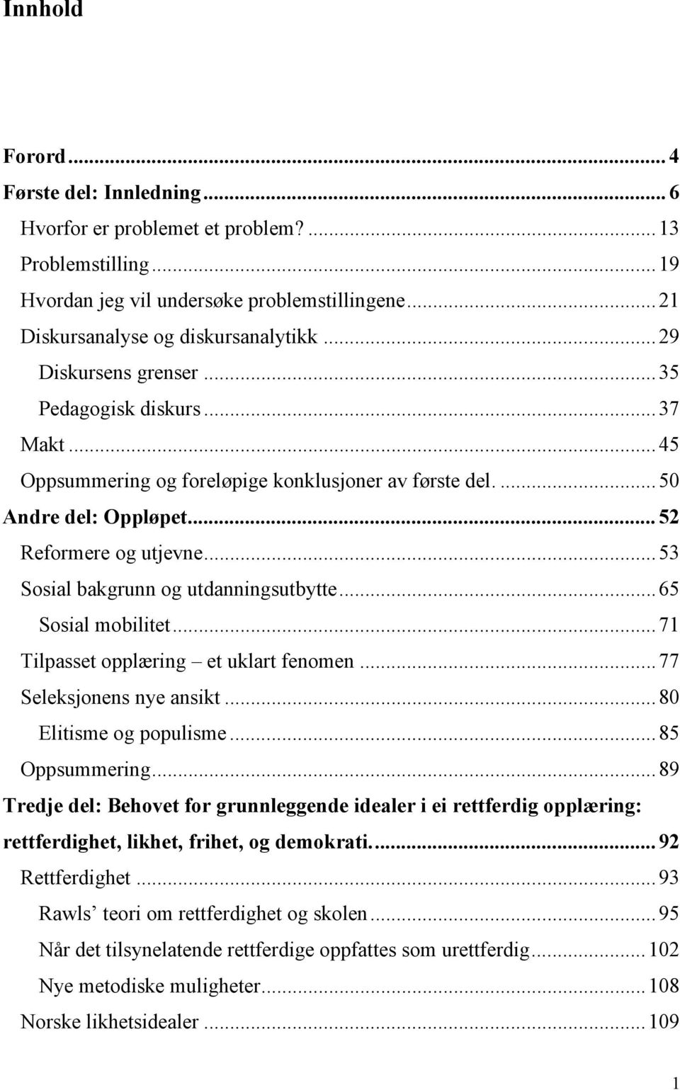 .. 53 Sosial bakgrunn og utdanningsutbytte... 65 Sosial mobilitet... 71 Tilpasset opplæring et uklart fenomen... 77 Seleksjonens nye ansikt... 80 Elitisme og populisme... 85 Oppsummering.