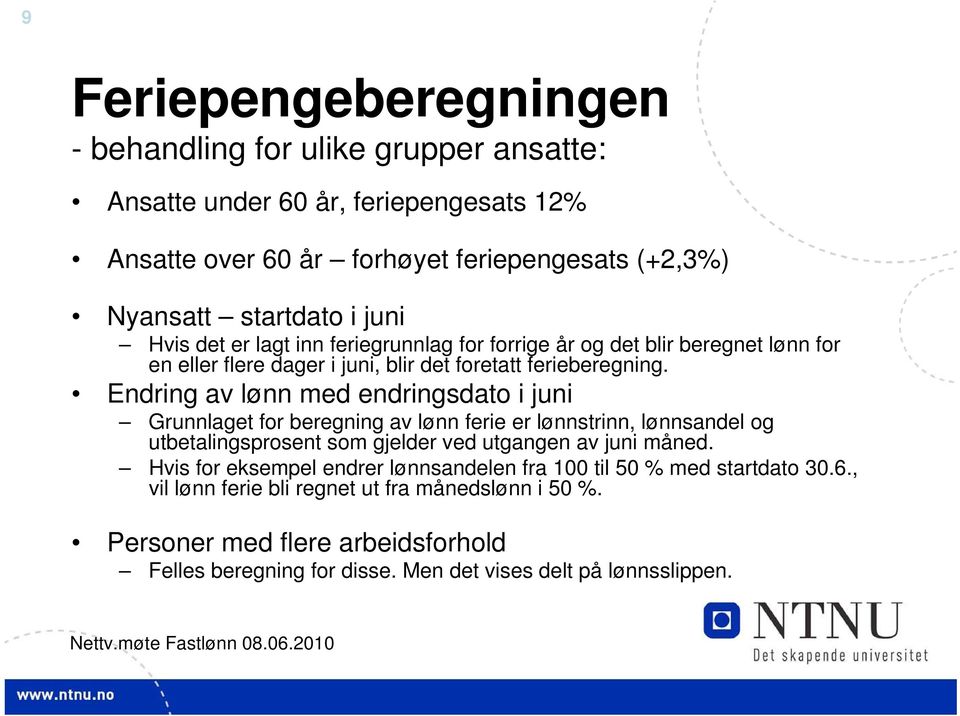 Endring av lønn med endringsdato i juni Grunnlaget for beregning av lønn ferie er lønnstrinn, lønnsandel og utbetalingsprosent som gjelder ved utgangen av juni måned.