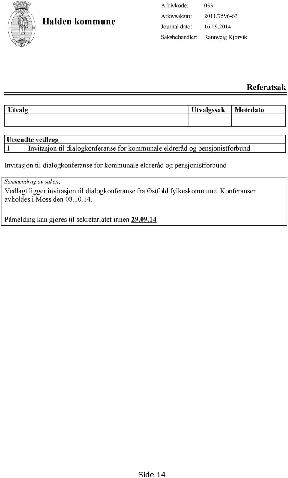 eldreråd og pensjonistforbund Invitasjon til dialogkonferanse for kommunale eldreråd og pensjonistforbund Sammendrag av saken: